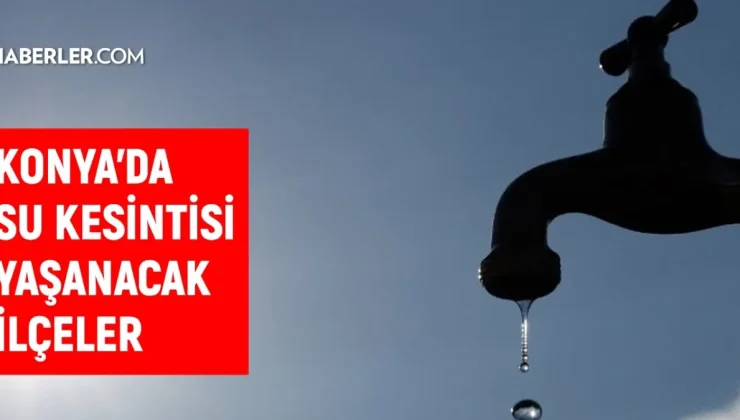 KOSKİ Konya su kesintisi! 14-15 Eylül Selçuklu, Karatay, Meram su kesintisi listesi! Sular ne zaman gelecek?